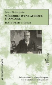 Mémoires d'une Afrique française. Texte inédit Tome 2 - Delavignette Robert - Mangeon Anthony