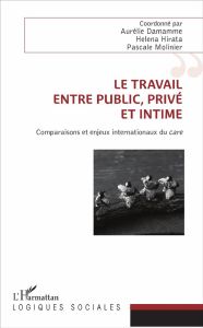 Le travail, entre public, privé et intime. Comparaisons et enjeux internationaux du care - Damamme Aurélie - Hirata Helena - Molinier Pascale