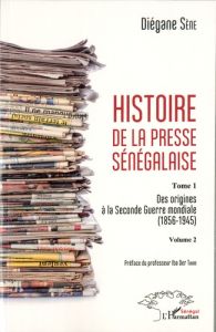 Histoire de la presse sénégalaise. Tome 1, Des origines à la Seconde Guerre mondiale (1856-1945) Vol - Sène Diégane - Der Thiam Iba