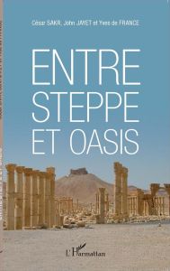 Entre steppe et oasis - Sakr César - Jayet John - France Yves de