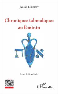 Chroniques talmudiques au féminin - Elkouby Janine - Malka Victor