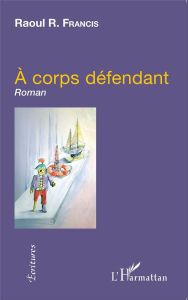 À corps défendant. Roman - Francis Raoul R.