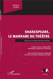 Shakespeare, le marrane du théâtre. Essai sur Le Marchand de Venise - Huber Gérard - Rey Jean-François - Baillon Jacques