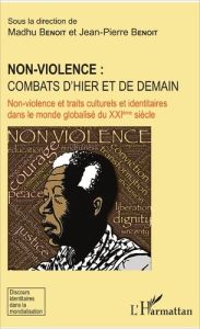 Non-violence : combats d'hier et de demain. Non-violence et traits culturels et identitaires dans le - Benoit Madhu - Benoit Jean-Pierre