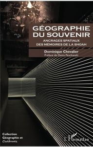 Géographie du souvenir. Ancrages spatiaux des mémoires de la Shoah - Chevalier Dominique - Peschanski Denis