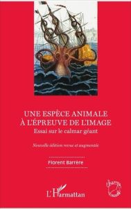 Une espèce animale à l'épreuve de l'image. Essai sur le calmar géant, Edition revue et augmentée - Barrère Florent