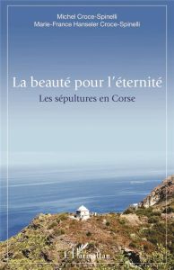 La beauté pour l'éternité. Les sépultures en Corse - Croce-Spinelli Michel - Hanseler Croce-Spinelli Ma