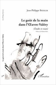 Le goût de la main dans l'Oeuvre-Valéry. (Etudes et essais) - Biehler Jean-Philippe - Marx William
