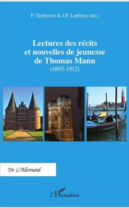 Lectures des récits et nouvelles de jeunesse de Thomas Mann (1893-1912). Textes en français et en al - Teinturier Frédéric - Laplénie Jean-François