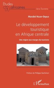 Le développement touristique en Afrique centrale. Une région aux marges du tourisme - Ngar-Odjilo Marabé - Bachimon Philippe