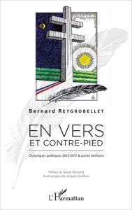 En vers et contre-pied. Chroniques politiques 2012-17 & autres mirlitons - Reygrobellet Bernard - Bertrand Xavier - Robillot
