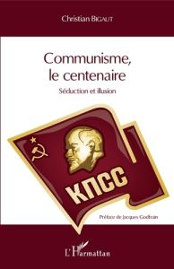 Communisme, le centenaire. Séduction et illusion - Bigaut Christian - Godfrain Jacques