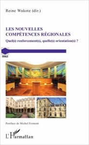 Les nouvelles compétences régionales. Quel(s) renforcement(s), quelle(s) orientations ? - Wakote Reine - Fromont Michel