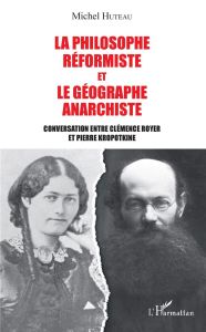La philosophe réformiste et le géographe anarchiste. Conversation entre Clémence Royer et Pierre Kro - Huteau Michel