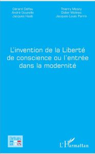 L'invention de la Liberté de conscience ou l'entrée dans la modernité - Delfau Gérard - Gounelle André - Haab Jacques - Me