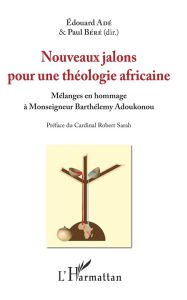 Nouveaux jalons pour une théologie africaine. Mélanges en hommage à Monseigneur Barhélemy Adoukonou - Adé Edouard - Béré Paul - Sarah Robert