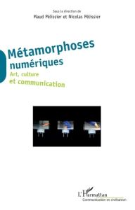 Métamorphoses numériques. Art, culture et communication - Pélissier Maud - Pélissier Nicolas - Gimello-Mespl