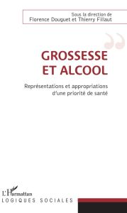 Grossesse et alcool. Représentations et appropriations d'une priorité de santé - Douguet Florence - Fillaut Thierry