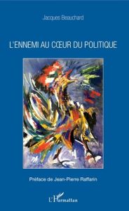 L'ennemi au coeur du politique - Beauchard Jacques - Raffarin Jean-Pierre