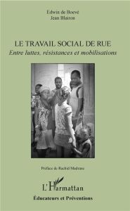 Le travail social de rue. Entre luttes, résistances et mobilisations - Boevé Edwin de - Blairon Jean - Madrane Rachid
