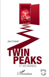 Twin Peaks et ses mondes - Foubert Jean