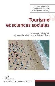 Tourisme et sciences sociales. Postures de recherches, ancrages disciplinaires et épistémologiques - Guibert Christophe - Taunay Benjamin
