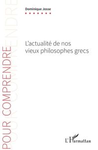 L'actualité de nos vieux philosophes grecs - Josse Dominique