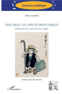 Feng Zikai, un caricaturiste lyrique. Dialogue du mot et du trait - Laureillard Marie - Elisseeff Danielle