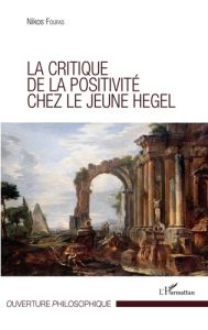 La critique de la positivité chez le jeune Hegel - Foufas Nikos