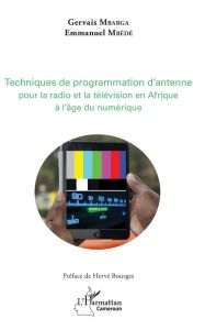 Techniques de programmation d'antenne pour la radio et la télévision africaines à l'âge du numérique - Mbédé Emmanuel - Mbarga Gervais - Bourges Hervé