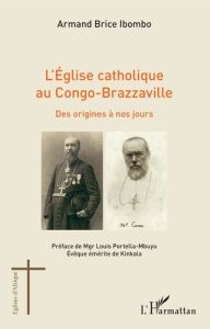L'Eglise catholique au Congo-Brazzaville. Des origines à nos jours - Ibombo Armand Brice - Portella Mbuyu Louis
