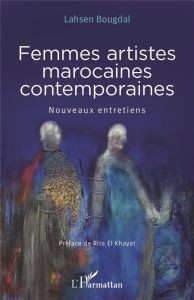 Femmes artistes marocaines contemporaines. Nouveaux entretiens - Bougdal Lahsen - El Khayat Rita