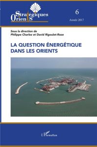 Orients stratégiques N° 6/2017 : La question énergétique dans les Orients - Charlez Philippe - Rigoulet-Roze David