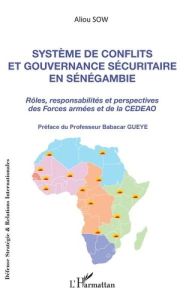 Système de conflits et gouvernance sécuritaire en Sénégambie. Rôles, responsabilités et perspectives - Sow Aliou - Gueye Babacar