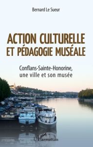 Action culturelle et pédagogie muséale. Conflans-Sainte-Honorine, une ville et son musée - Le Sueur Bernard