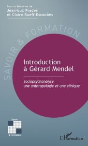Introduction à Gérard Mendel. Sociopsychanalyse, une anthropologie et une clinique - Prades Jean-Luc - Rueff-Escoubès Claire