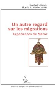 Un autre regard sur les migrations. Expériences du Maroc - Alami M'Chichi Houria