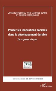 Penser les innovations sociales dans le développement durable. De la guerre à la paix - Stoessel-Ritz Josiane - Blanc Maurice - Amarouche