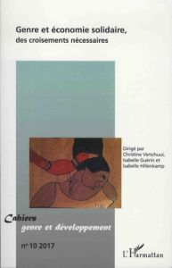 Cahiers genre et développement N° 10/2017 : Genre et économie solidaire, des croisements nécéssaires - Verschuur Christine - Guérin Isabelle - Hillenkamp