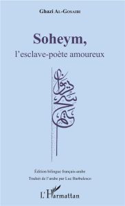 Soheym, l'esclave-poète amoureux. Edition bilingue français-arabe - Al-Gosaibi Ghazi - Barbulesco Luc