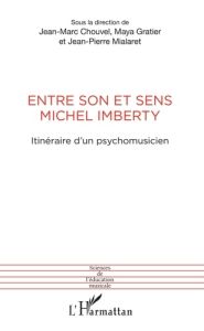 Entre son et sens Michel Imberty. Itinéraire d'un psychomusicien - Chouvel Jean-Marc - Gratier Maya - Mialaret Jean-P