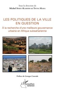 Les politiques de la ville en question. A la recherche d'une meilleure gouvernance urbaine en Afriqu - Simeu-Kamdem Michel - Mama Touna - Courade Georges