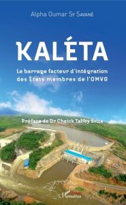 Kaléta. Le barrage facteur d'intégration des Etats membres de l'OMVG - Sy Savané Alpha Oumar - Sylla Cheikh Taliby