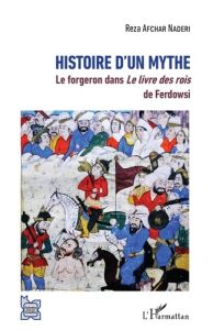 Histoire d'un mythe. Le forgeron dans Le livre des rois de Ferdowsi - Afchar Nadéri Reza