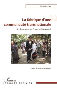 La fabrique d'une communauté transnationale. Les Jummas entre France et Bangladesh - Nicolas Paul - Baby-Collin Virginie