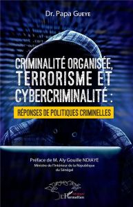 Criminalité organisée, terrorisme et cybercriminalité. Réponses de politiques criminelles - Gueye Papa - Ndiaye Aly Gouille