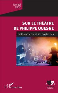 Sur le théâtre de Philippe Quesne. L'anthroposcène et ses troglodytes - Jude Ismaël