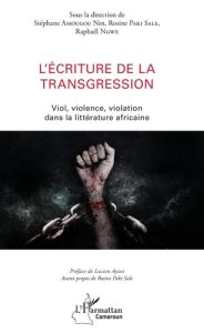 L'écriture de la transgression. Viol, violence, violation dans la littérature africaine - Amougou Ndi Stéphane - Paki Sale Rosine - Ngwe Rap