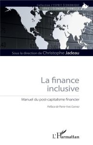 La finance inclusive. Manuel du post-capitalisme financier - Jadeau Christophe - Gomez Pierre-Yves