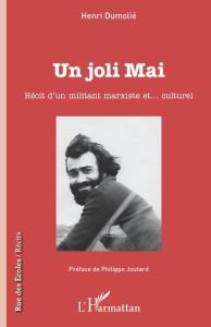 Un joli mai. Récit d'un militant marxiste et... culturel - Dumolié Henri - Joutard Philippe